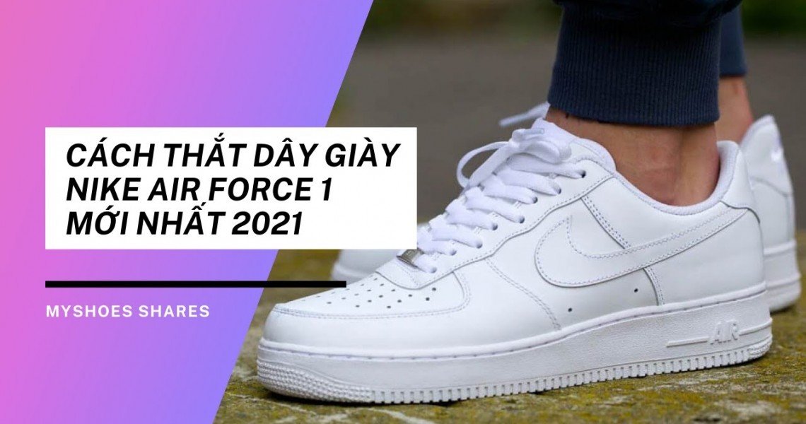 Cách Buộc Dây Giày Nike Air Force 1 Mới Nhất